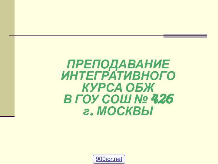 ПРЕПОДАВАНИЕ  ИНТЕГРАТИВНОГО  КУРСА ОБЖ  В ГОУ СОШ № 426