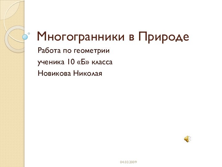 Многогранники в ПриродеРабота по геометрии ученика 10 «Б» классаНовикова Николая04.03.2009