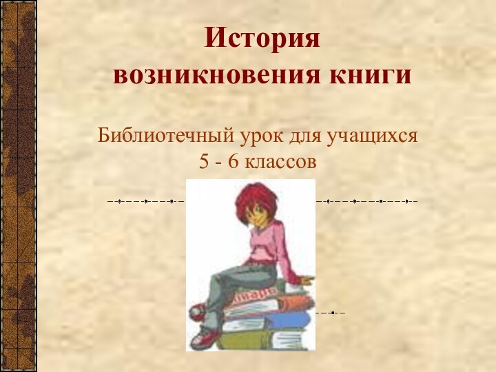 История  возникновения книгиБиблиотечный урок для учащихся 5 - 6 классов