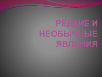 Редкие и необычные явления