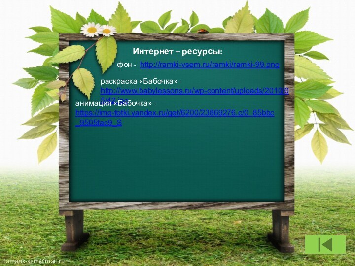 Интернет – ресурсы:фон - http://ramki-vsem.ru/ramki/ramki-99.png раскраска «Бабочка» - http://www.babylessons.ru/wp-content/uploads/2010/05/42.jpg анимация «Бабочка» - https://img-fotki.yandex.ru/get/6200/23869276.c/0_85bbc_9505fac9_S