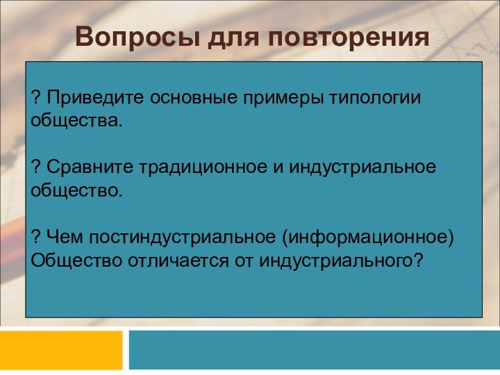 Вопросы для повторения? Приведите основные примеры типологии общества.? Сравните традиционное и индустриальное