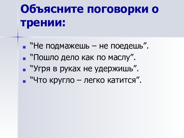 Объясните поговорки о трении:  “Не подмажешь – не поедешь”. “Пошло дело