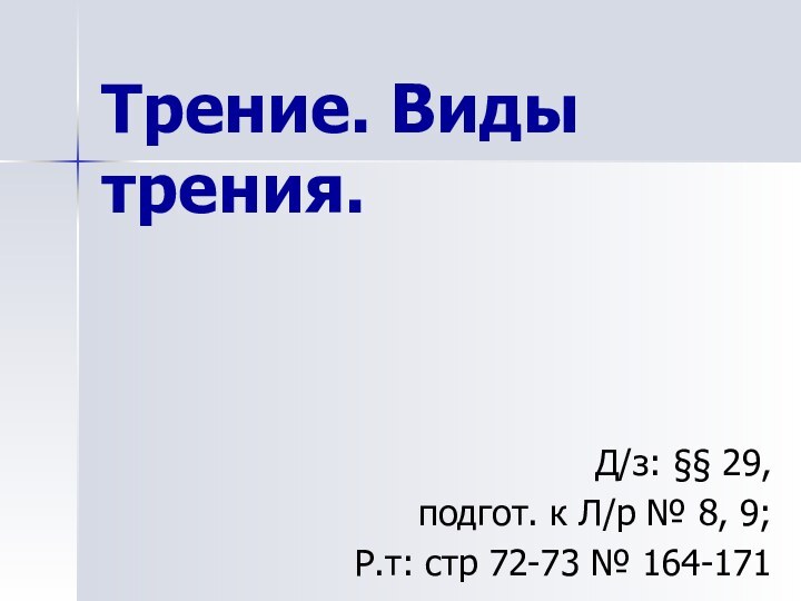 Трение. Виды трения.Д/з: §§ 29,подгот. к Л/р № 8, 9;Р.т: стр 72-73 № 164-171