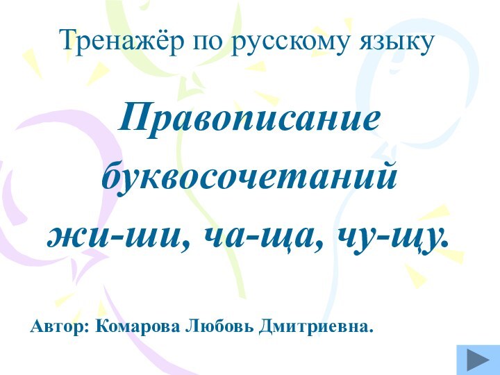 Тренажёр по русскому языкуПравописаниебуквосочетаний жи-ши, ча-ща, чу-щу.Автор: Комарова Любовь Дмитриевна.