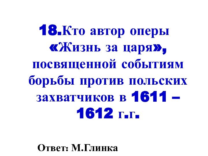 18.Кто автор оперы «Жизнь за царя», посвященной событиям борьбы против польских захватчиков