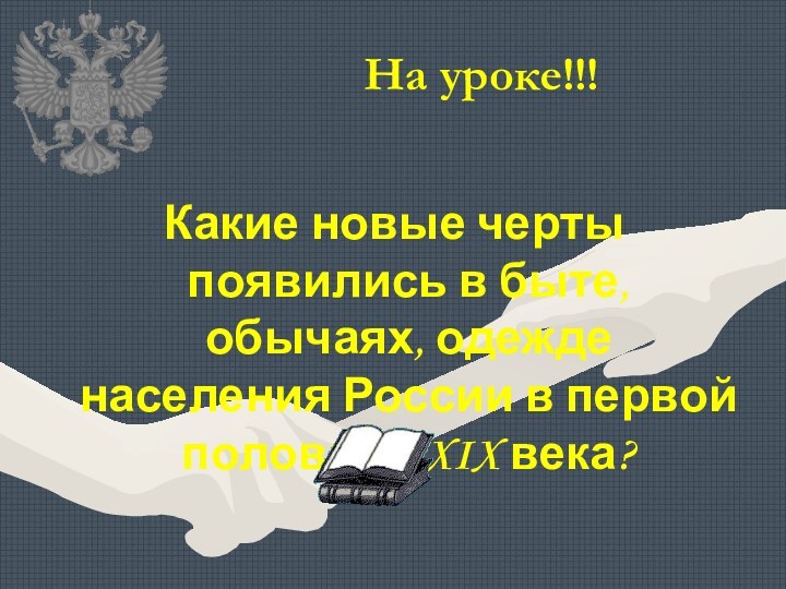 На уроке!!!Какие новые черты появились в быте, обычаях, одежде населения России в первой половине XIX века?