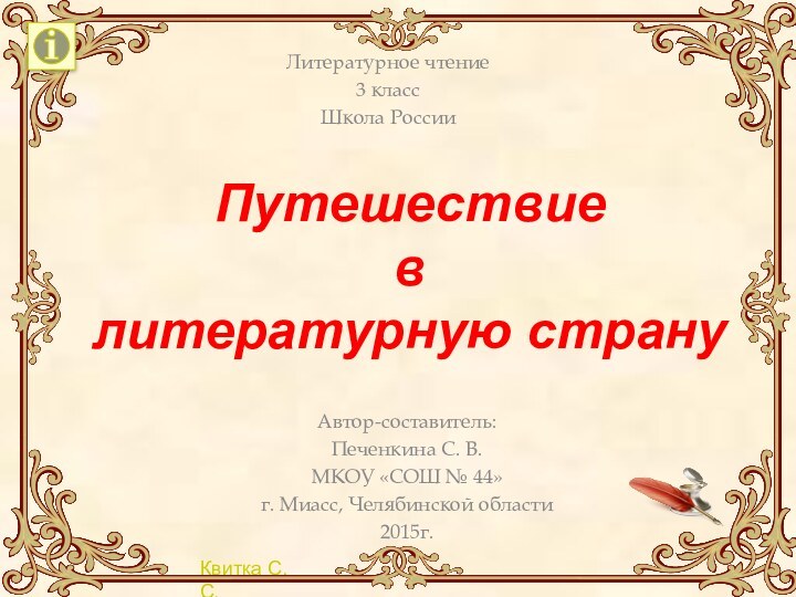 Автор-составитель: Печенкина С. В.МКОУ «СОШ № 44»г. Миасс, Челябинской области2015г.Литературное чтение3 классШкола РоссииПутешествие влитературную страну