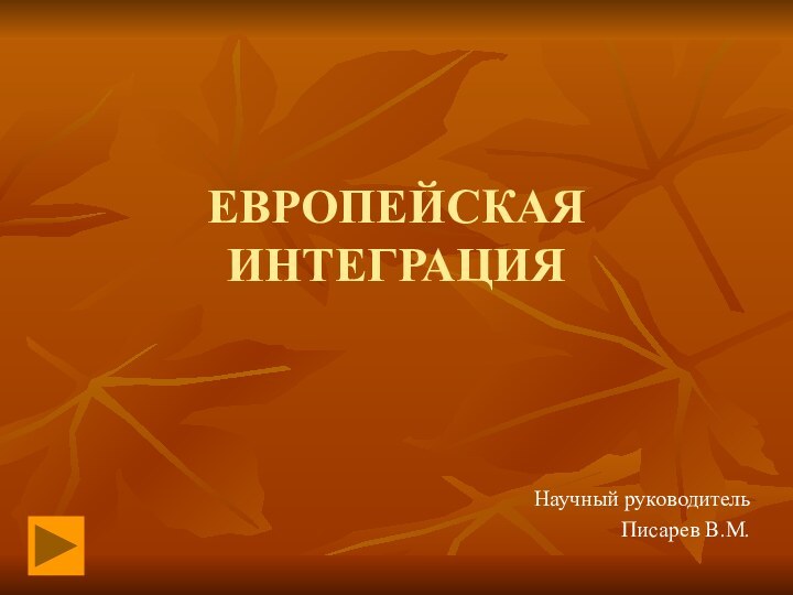 ЕВРОПЕЙСКАЯ  ИНТЕГРАЦИЯНаучный руководительПисарев В.М.