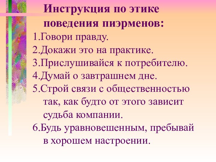 Инструкция по этике 	поведения пиэрменов:1.Говори правду.2.Докажи это на практике.3.Прислушивайся к потребителю.4.Думай о