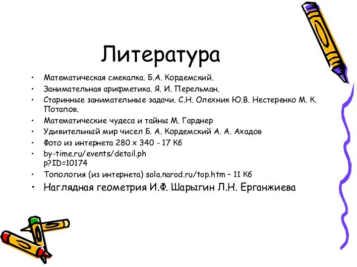 ЛитератураМатематическая смекалка. Б.А. Кордемский.Занимательная арифметика. Я. И. Перельман.Старинные занимательные задачи. С.Н. Олехник