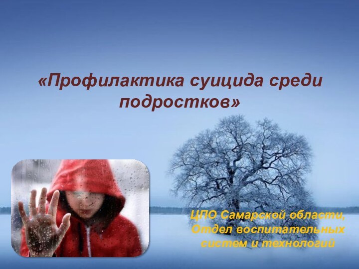 «Профилактика суицида среди подростков»ЦПО Самарской области,Отдел воспитательных систем и технологий