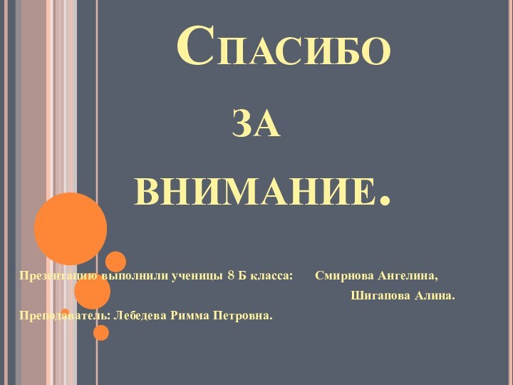 Спасибо     за  внимание.Презентацию выполнили ученицы 8