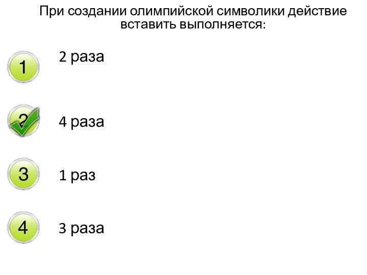 При создании олимпийской символики действие вставить выполняется:2 раза4 раза1 раз3 раза