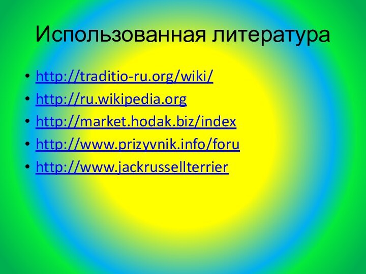 Использованная литератураhttp://traditio-ru.org/wiki/http://ru.wikipedia.orghttp://market.hodak.biz/indexhttp://www.prizyvnik.info/foruhttp://www.jackrussellterrier