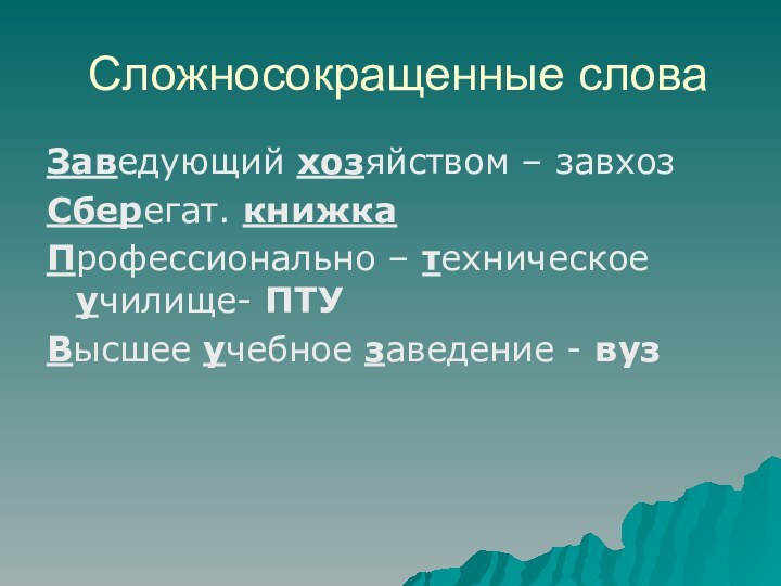 Сложносокращенные словаЗаведующий хозяйством – завхозСберегат. книжкаПрофессионально – техническое училище- ПТУВысшее учебное заведение - вуз