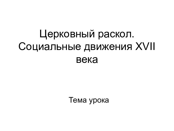 Церковный раскол. Социальные движения XVII векаТема урока