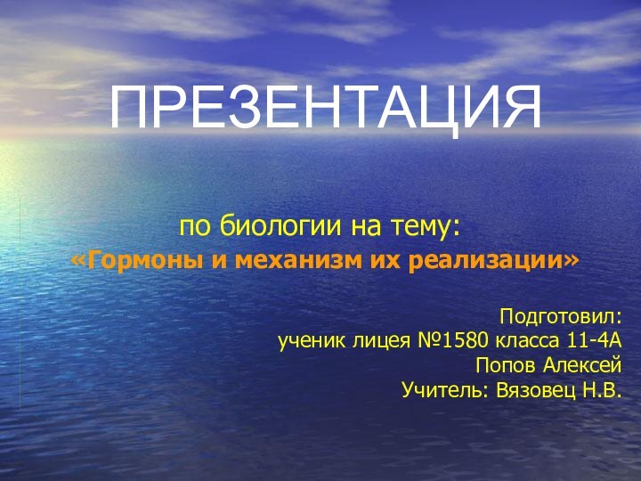 ПРЕЗЕНТАЦИЯпо биологии на тему: «Гормоны и механизм их реализации»Подготовил:ученик лицея №1580 класса