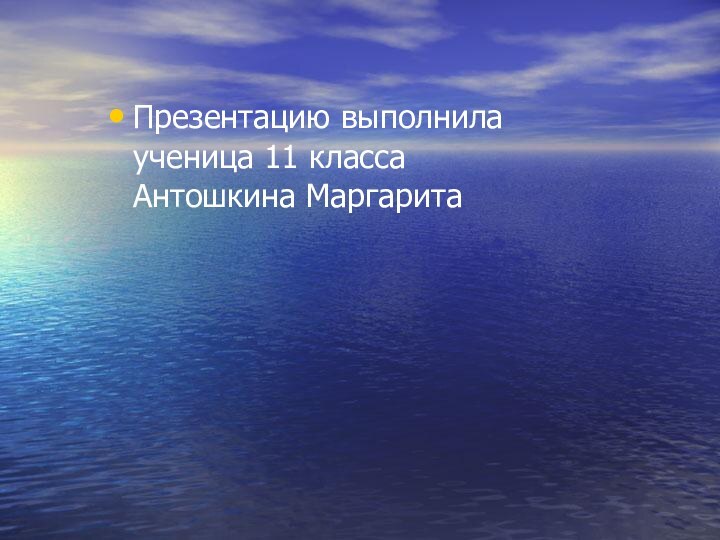 Презентацию выполнила ученица 11 класса Антошкина Маргарита