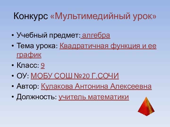 Конкурс «Мультимедийный урок»Учебный предмет: алгебраТема урока: Квадратичная функция и ее графикКласс: 9ОУ: