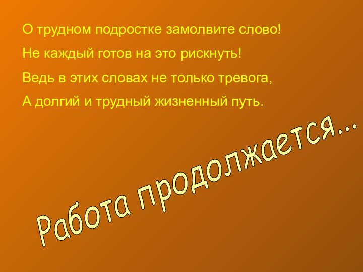 Работа продолжается... О трудном подростке замолвите слово!Не каждый готов на это рискнуть!Ведь