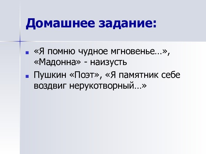 Домашнее задание:«Я помню чудное мгновенье…», «Мадонна» - наизустьПушкин «Поэт», «Я памятник себе воздвиг нерукотворный…»