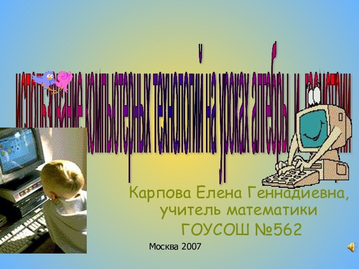 Карпова Елена Геннадиевна, учитель математики ГОУСОШ №562использование компьютерных технологий на уроках алгебры