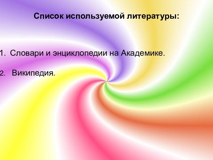 Список используемой литературы:Словари и энциклопедии на Академике. Википедия.