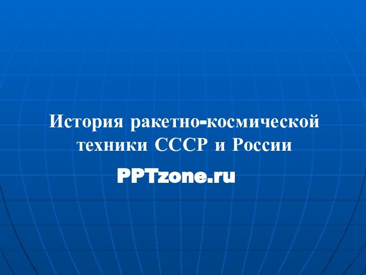 История ракетно-космической техники СССР и РоссииPPTzone.ru