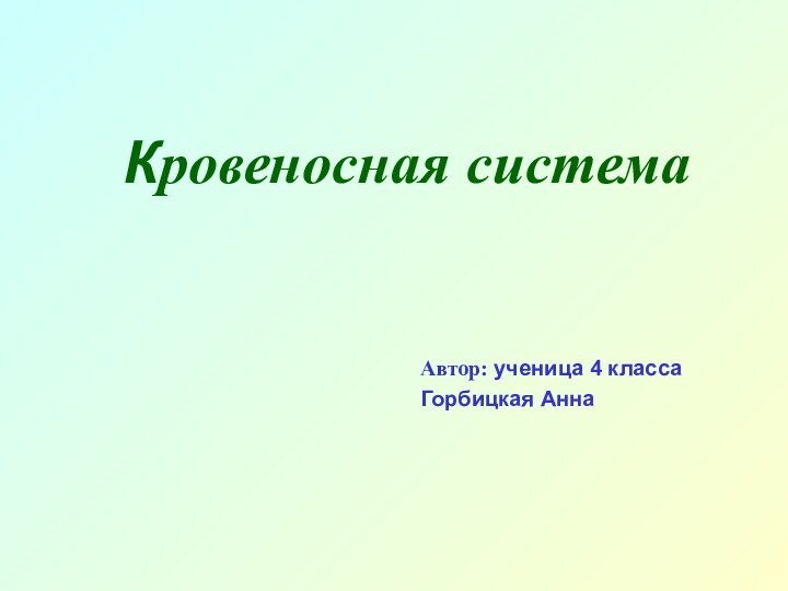 Кровеносная системаАвтор: ученица 4 классаГорбицкая Анна