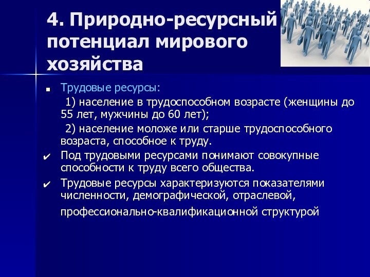 4. Природно-ресурсный потенциал мирового хозяйстваТрудовые ресурсы:	1) население в трудоспособном возрасте (женщины до