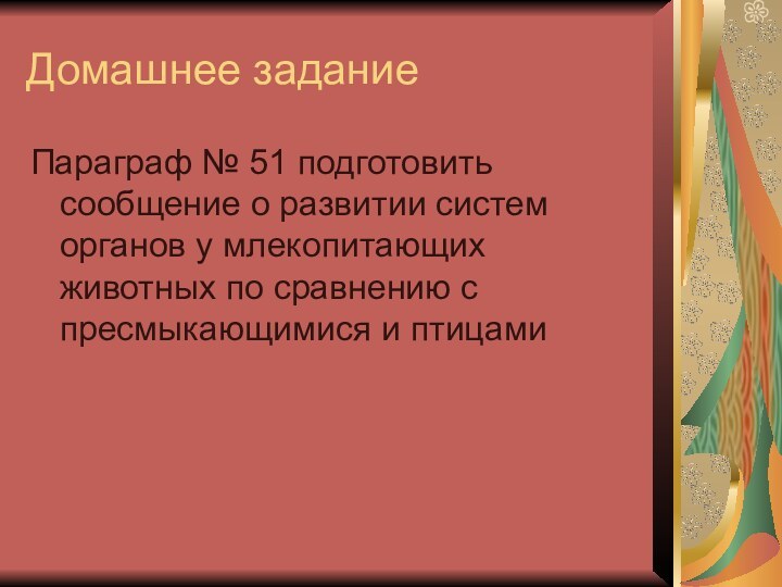 Домашнее заданиеПараграф № 51 подготовить сообщение о развитии систем органов у млекопитающих