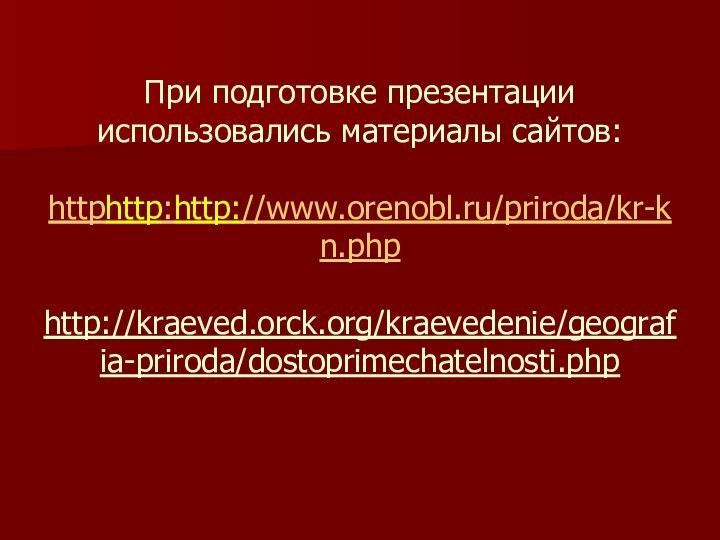 При подготовке презентации использовались материалы сайтов:  httphttp:http://www.orenobl.ru/priroda/kr-kn.php  http://kraeved.orck.org/kraevedenie/geografia-priroda/dostoprimechatelnosti.php