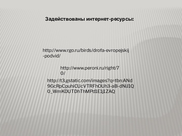 http://www.peroni.ru/right/70/http://t3.gstatic.com/images?q=tbn:ANd9GcRpCpuhiCUcVTRFhOUh3-aB-dNiJ1Q0_WmKDUTDhThMPd1E1j1ZAQhttp://www.rgo.ru/birds/drofa-evropejskij-podvid/Задействованы интернет-ресурсы: