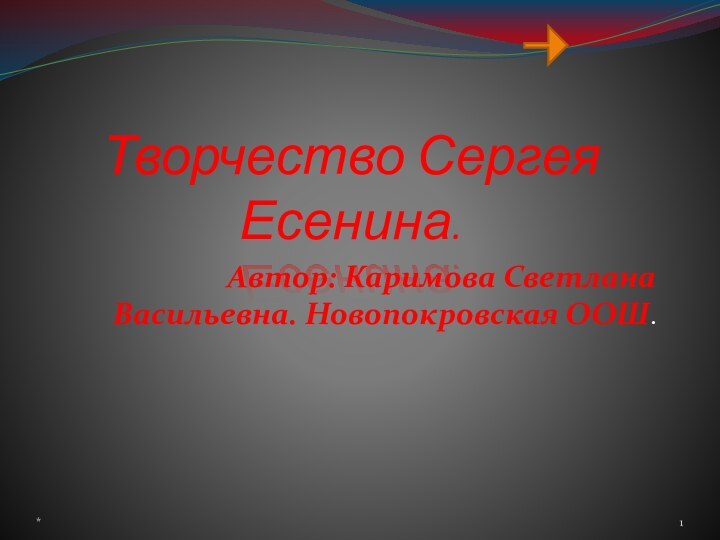 Творчество Сергея Есенина.Автор: Каримова Светлана Васильевна. Новопокровская ООШ.*