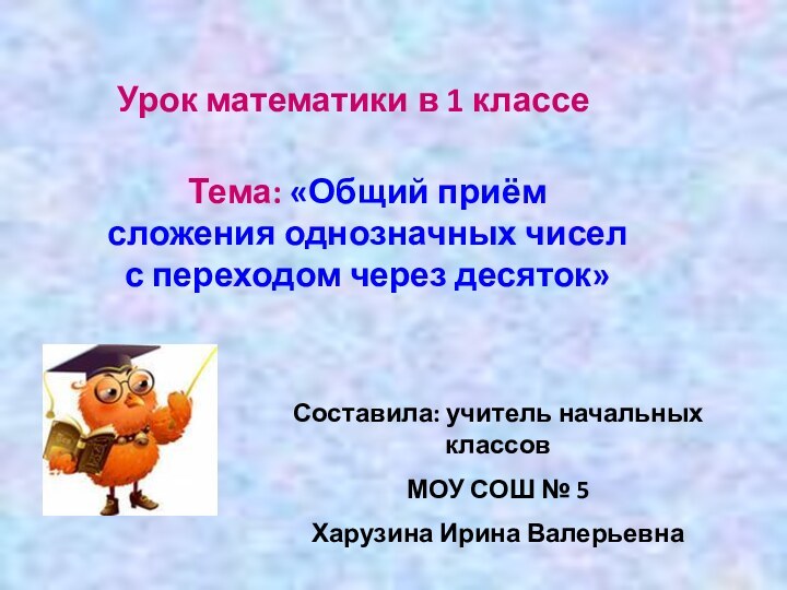 Урок математики в 1 классеТема: «Общий приём сложения однозначных чисел с переходом