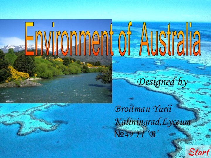 Environment of Australia Designed byBroitman Yurii Kaliningrad,Lyceum №49 11 ‘B’Start