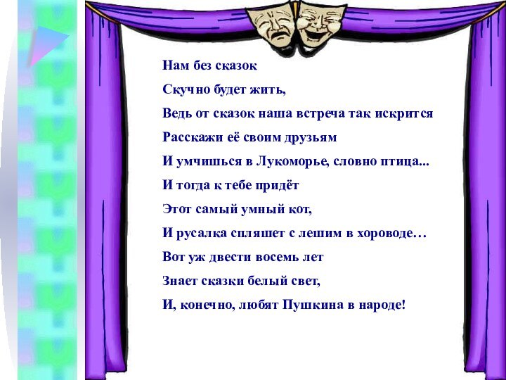 Нам без сказокСкучно будет жить,Ведь от сказок наша встреча так искритсяРасскажи её