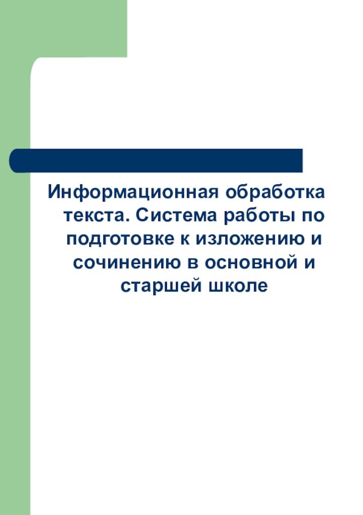 Информационная обработка текста. Система работы по подготовке к изложению и сочинению в основной и старшей школе