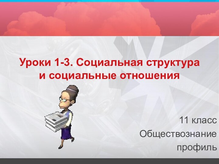 Уроки 1-3. Социальная структура  и социальные отношения 11 классОбществознаниепрофиль