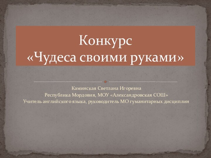 Каминская Светлана ИгоревнаРеспублика Мордовия, МОУ «Александровская СОШ»Учитель английского языка, руководитель МО гуманитарных