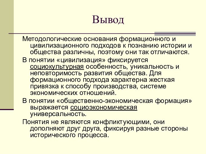 ВыводМетодологические основания формационного и цивилизационного подходов к познанию истории и общества различны,