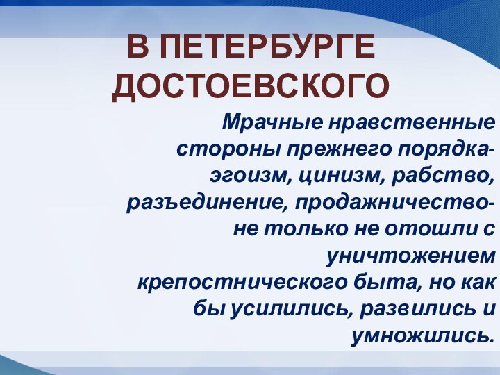 В ПЕТЕРБУРГЕ ДОСТОЕВСКОГОМрачные нравственные стороны прежнего порядка- эгоизм, цинизм, рабство, разъединение, продажничество-