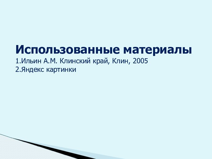 Использованные материалы 1.Ильин А.М. Клинский край, Клин, 2005 2.Яндекс картинки