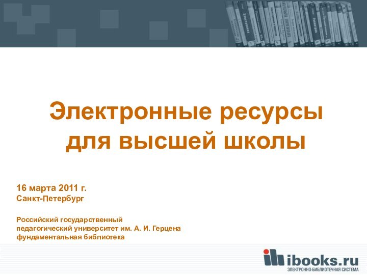 Электронные ресурсы  для высшей школы16 марта 2011 г. Санкт-Петербург Российский государственный