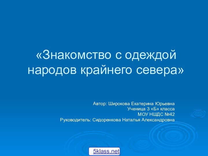 «Знакомство с одеждой народов крайнего севера»Автор: Широкова Екатерина ЮрьевнаУченица 3 «Б»