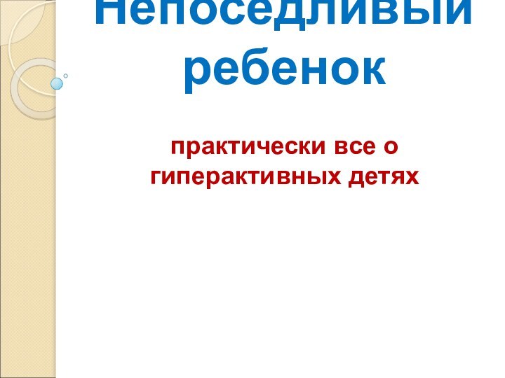 Непоседливый ребенокпрактически все о гиперактивных детях