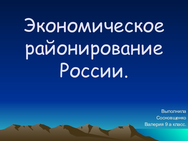 Экономическое районирование России.ВыполнилаСосновщенко Валерия 9 а класс.