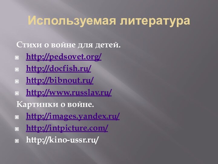 Используемая литератураСтихи о войне для детей.http://pedsovet.org/http://docfish.ru/http://bibnout.ru/http://www.russlav.ru/Картинки о войне.http://images.yandex.ru/http://intpicture.com/http://kino-ussr.ru/