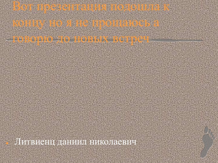 Вот презентация подошла к концу но я не прощаюсь а говорю до